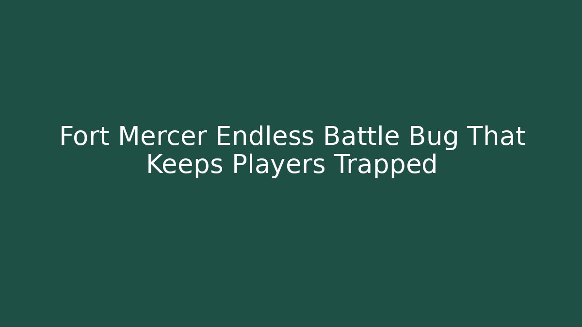 Fort Mercer Endless Battle Bug That Keeps Players Trapped