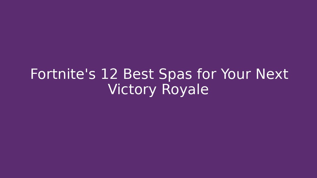 Fortnite's 12 Best Spas for Your Next Victory Royale