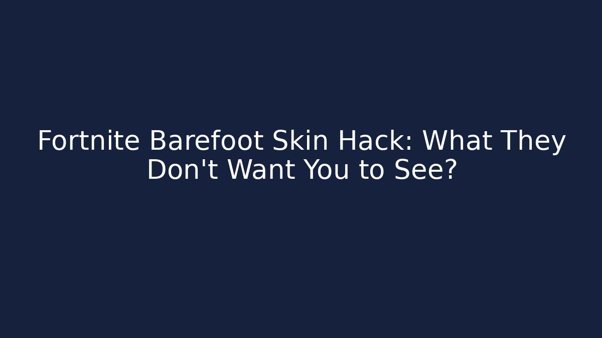 Fortnite Barefoot Skin Hack: What They Don't Want You to See?