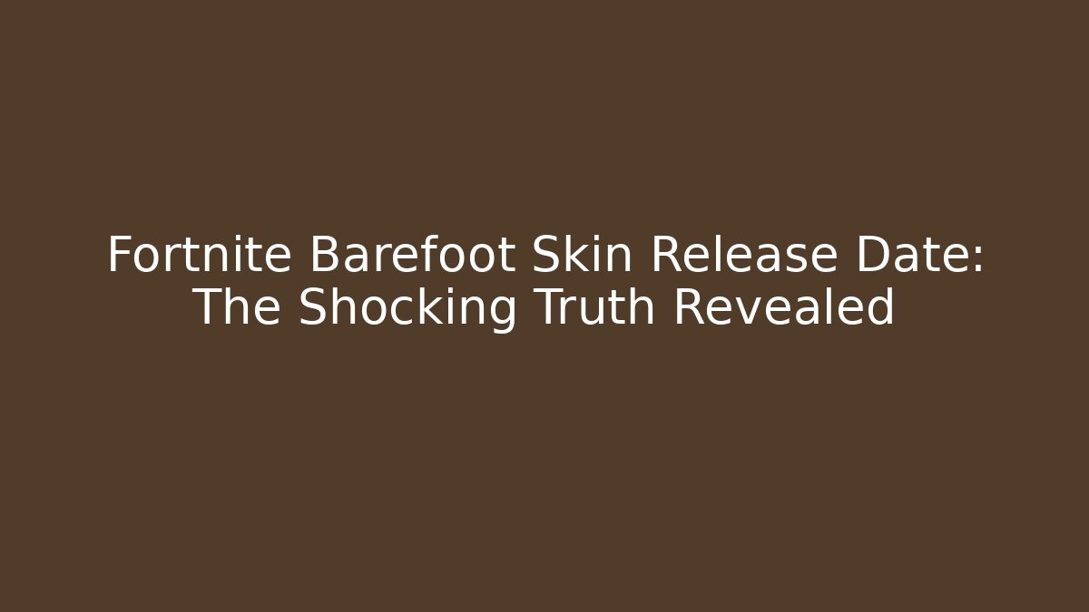 Fortnite Barefoot Skin Release Date: The Shocking Truth Revealed