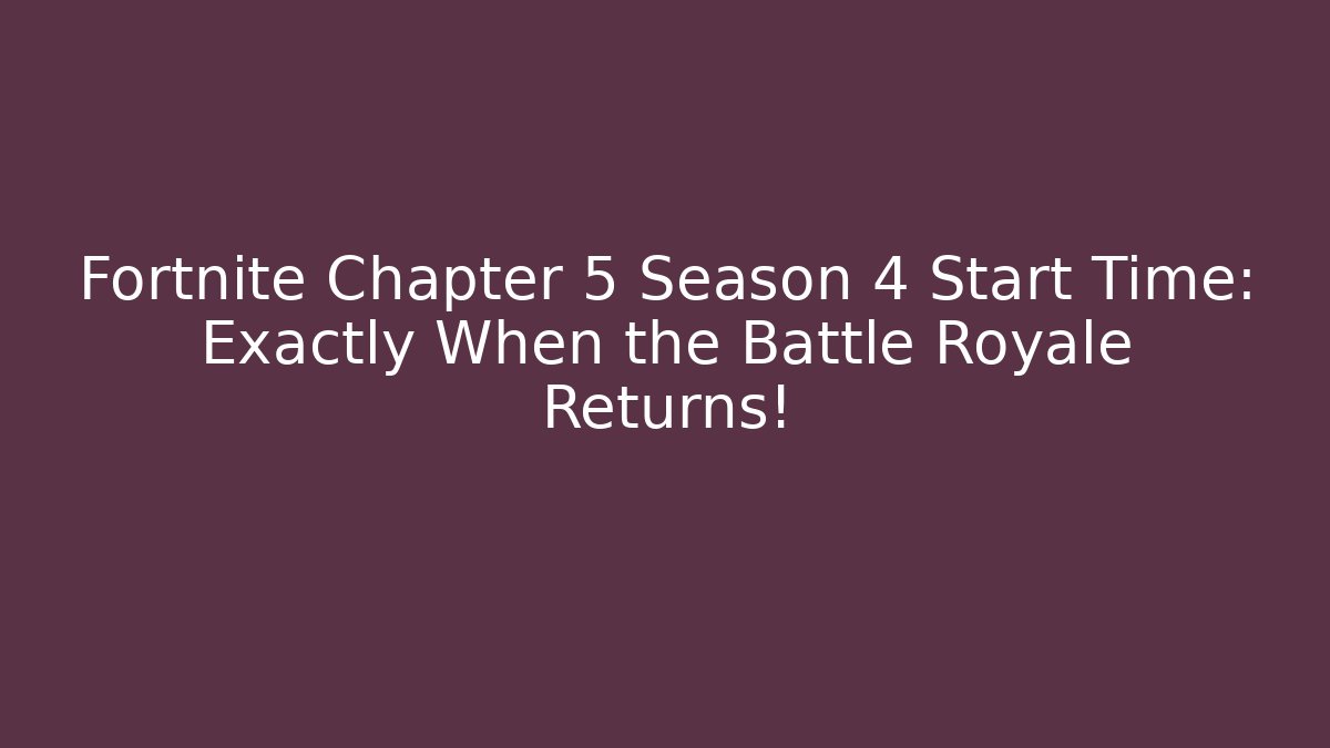 Fortnite Chapter 5 Season 4 Start Time: Exactly When the Battle Royale Returns! - Boomer Naturals