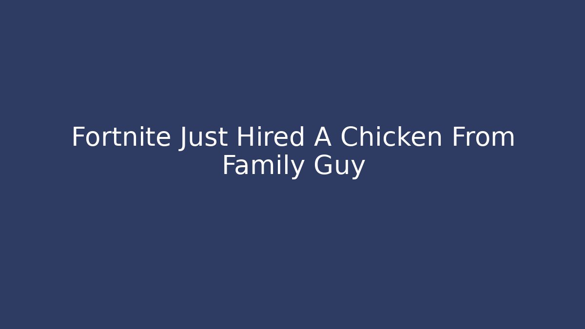 Fortnite Just Hired A Chicken From Family Guy - Boomer Naturals
