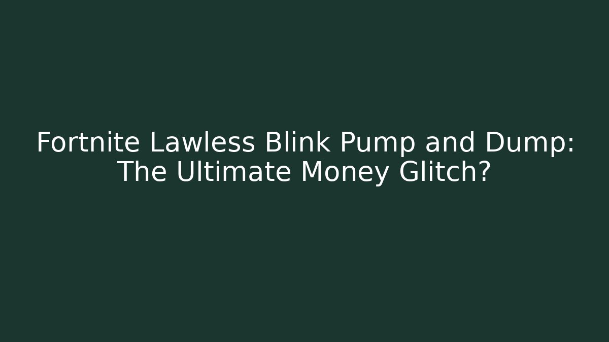 Fortnite Lawless Blink Pump and Dump: The Ultimate Money Glitch?