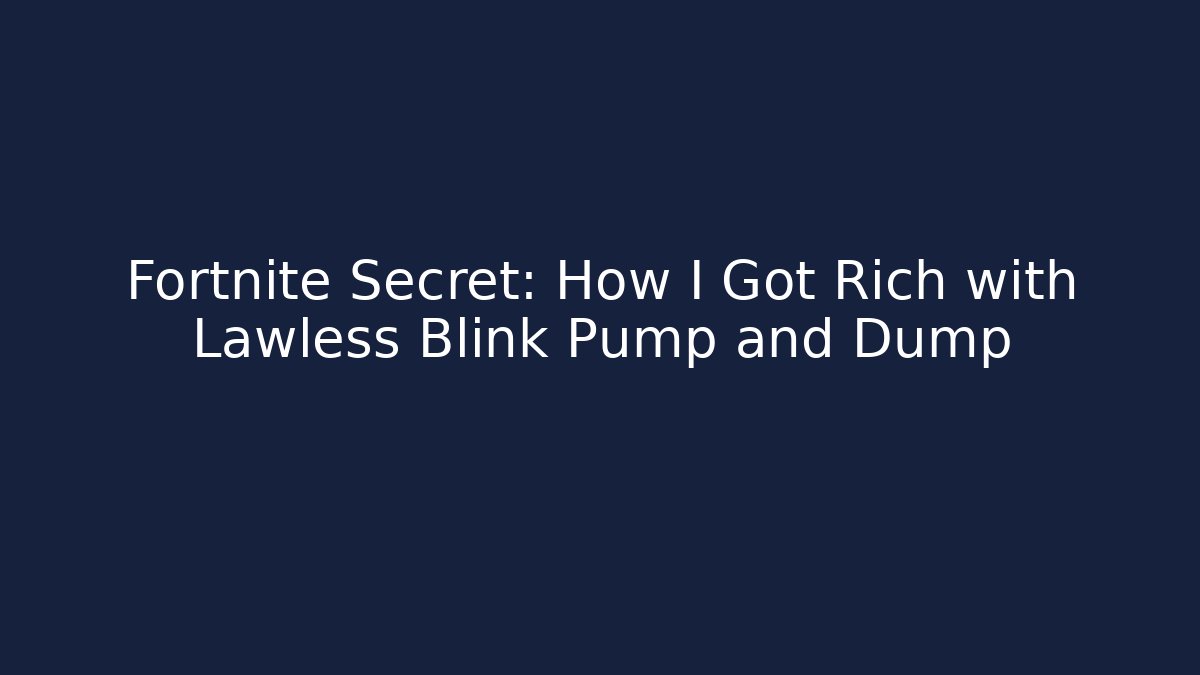 Fortnite Secret: How I Got Rich with Lawless Blink Pump and Dump