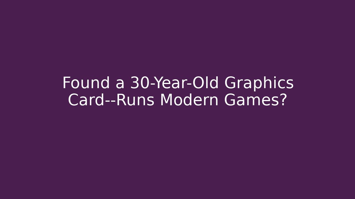 Found a 30-Year-Old Graphics Card—Runs Modern Games?