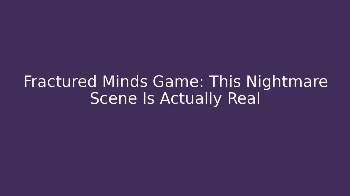 Fractured Minds Game: This Nightmare Scene Is Actually Real