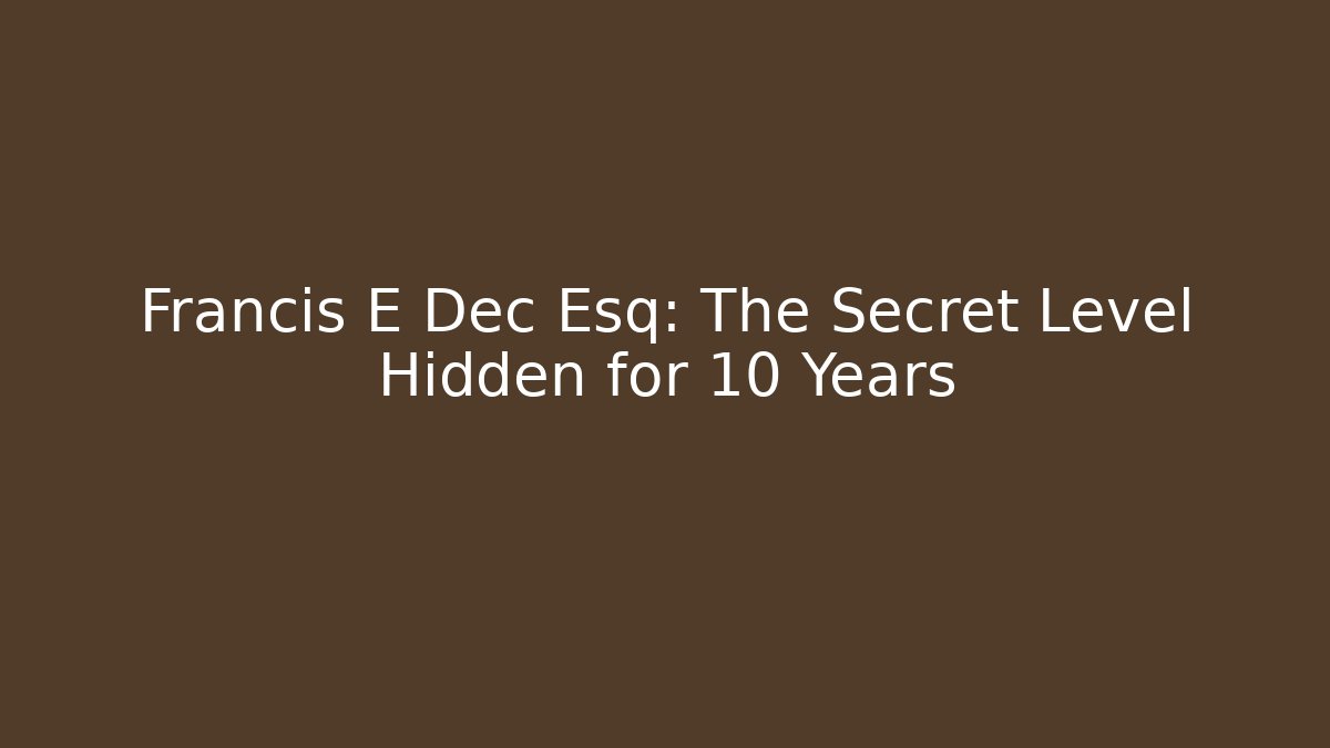 Francis E Dec Esq: The Secret Level Hidden for 10 Years - Boomer Naturals