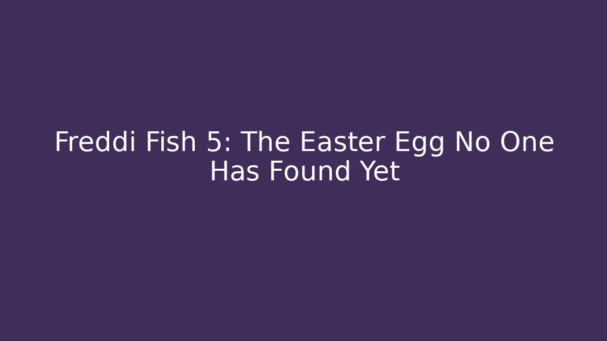 Freddi Fish 5: The Easter Egg No One Has Found Yet