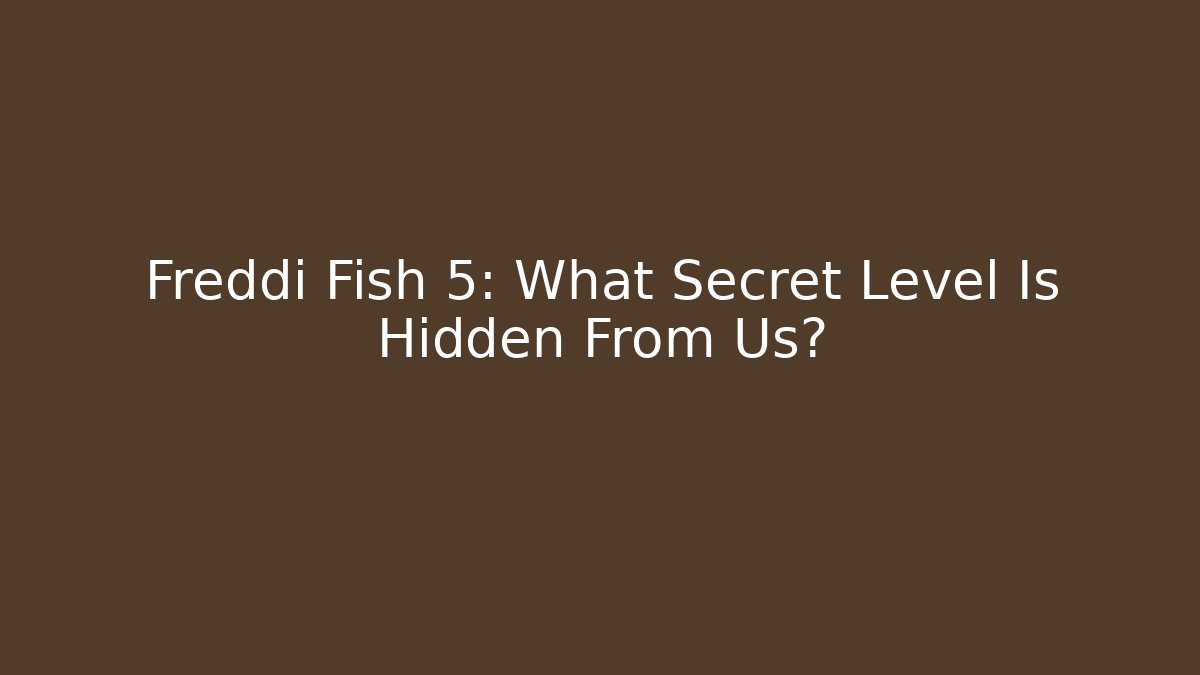 Freddi Fish 5: What Secret Level Is Hidden From Us?