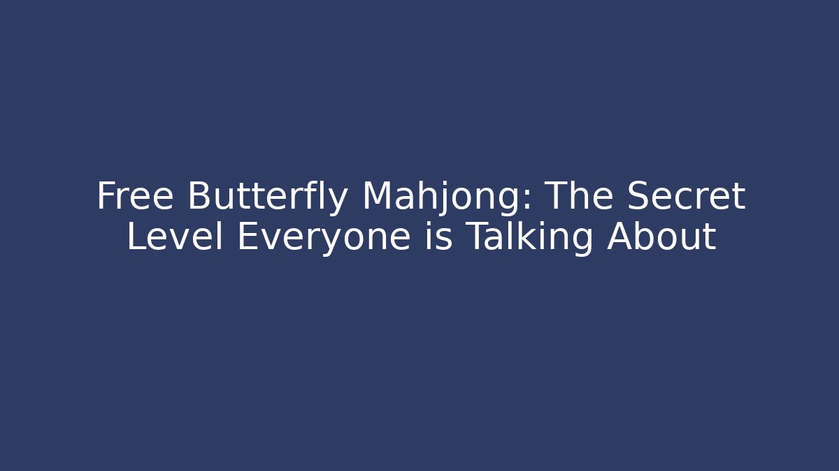 Free Butterfly Mahjong: The Secret Level Everyone is Talking About