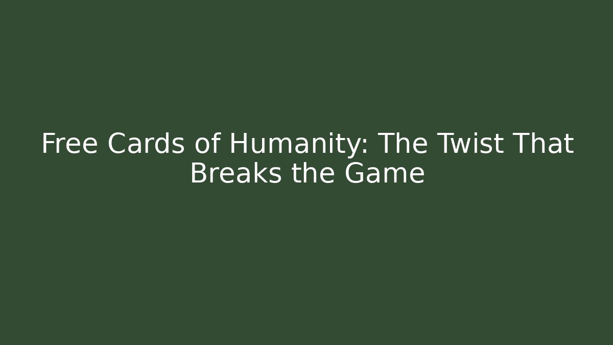 Free Cards of Humanity: The Twist That Breaks the Game