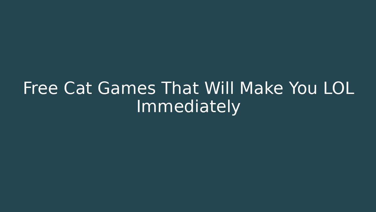 Free Cat Games That Will Make You LOL Immediately