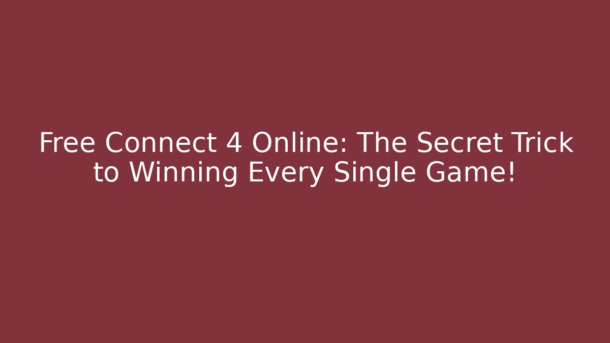 Free Connect 4 Online: The Secret Trick to Winning Every Single Game!