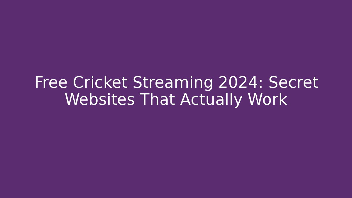 Free Cricket Streaming 2024: Secret Websites That Actually Work