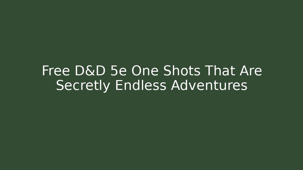 Free D&D 5e One Shots That Are Secretly Endless Adventures