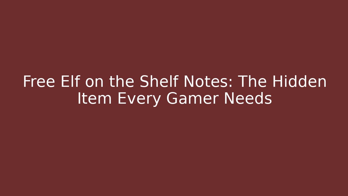 Free Elf on the Shelf Notes: The Hidden Item Every Gamer Needs