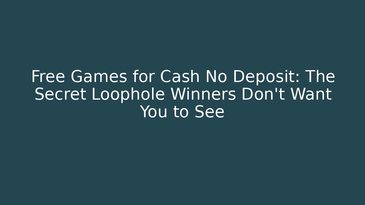 Free Games for Cash No Deposit: The Secret Loophole Winners Don't Want You to See