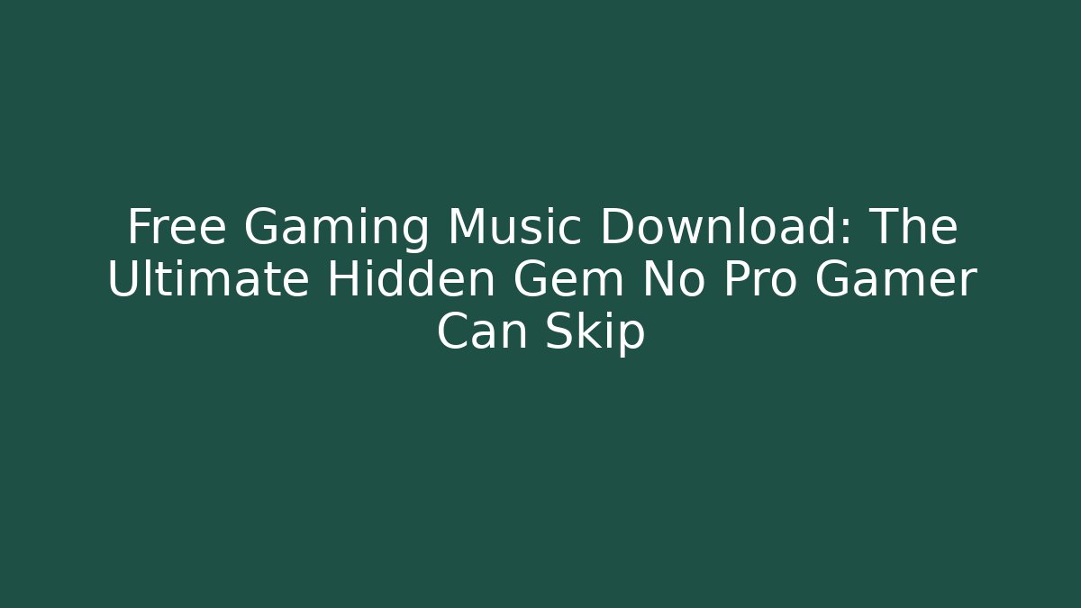 Free Gaming Music Download: The Ultimate Hidden Gem No Pro Gamer Can Skip