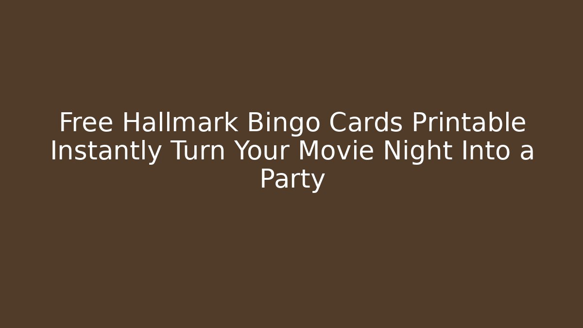 Free Hallmark Bingo Cards Printable Instantly Turn Your Movie Night Into a Party