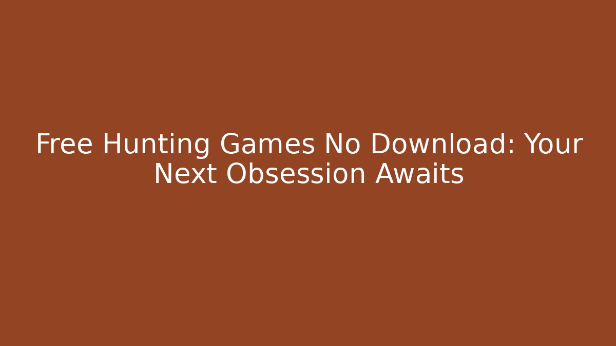 Free Hunting Games No Download: Your Next Obsession Awaits