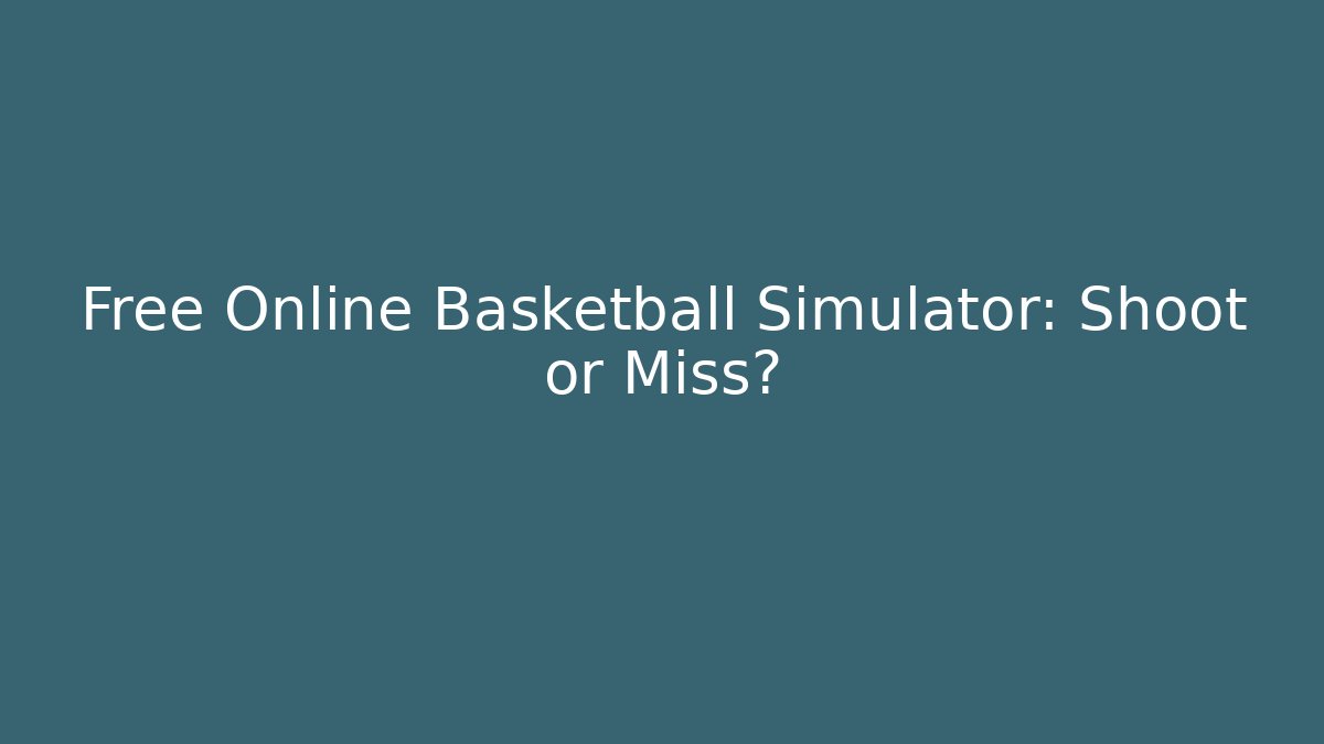 Free Online Basketball Simulator: Shoot or Miss?