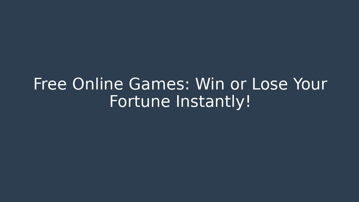 Free Online Games: Win or Lose Your Fortune Instantly!