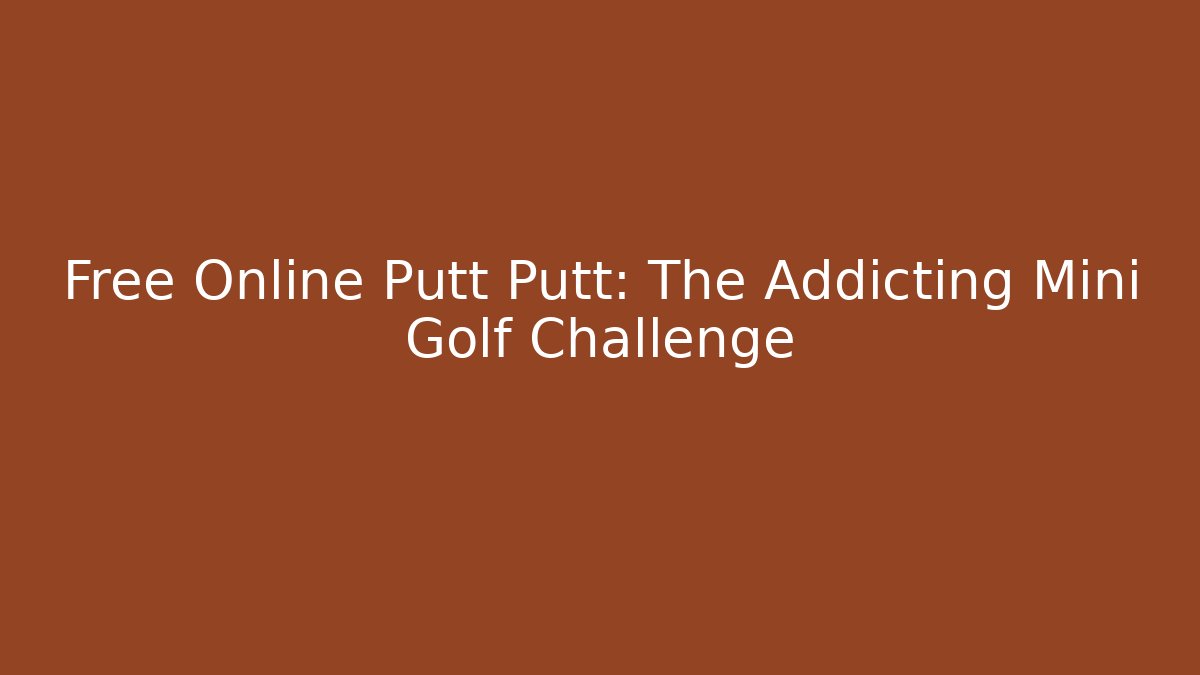 Free Online Putt Putt: The Addicting Mini Golf Challenge