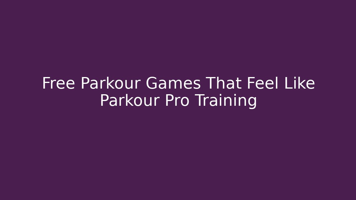 Free Parkour Games That Feel Like Parkour Pro Training