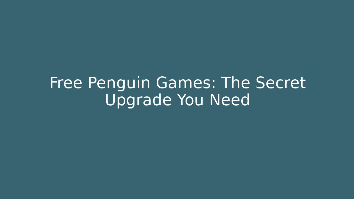 Free Penguin Games: The Secret Upgrade You Need