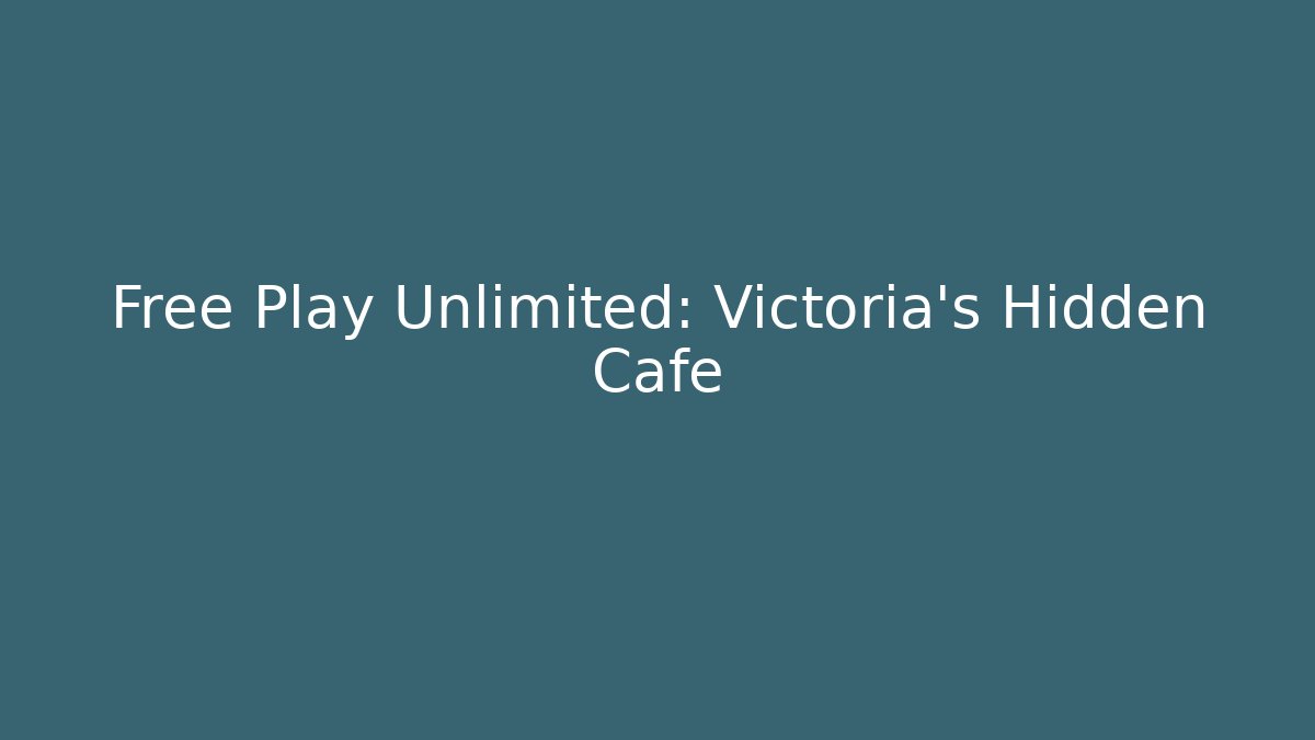 Free Play Unlimited: Victoria's Hidden Cafe - Boomer Naturals