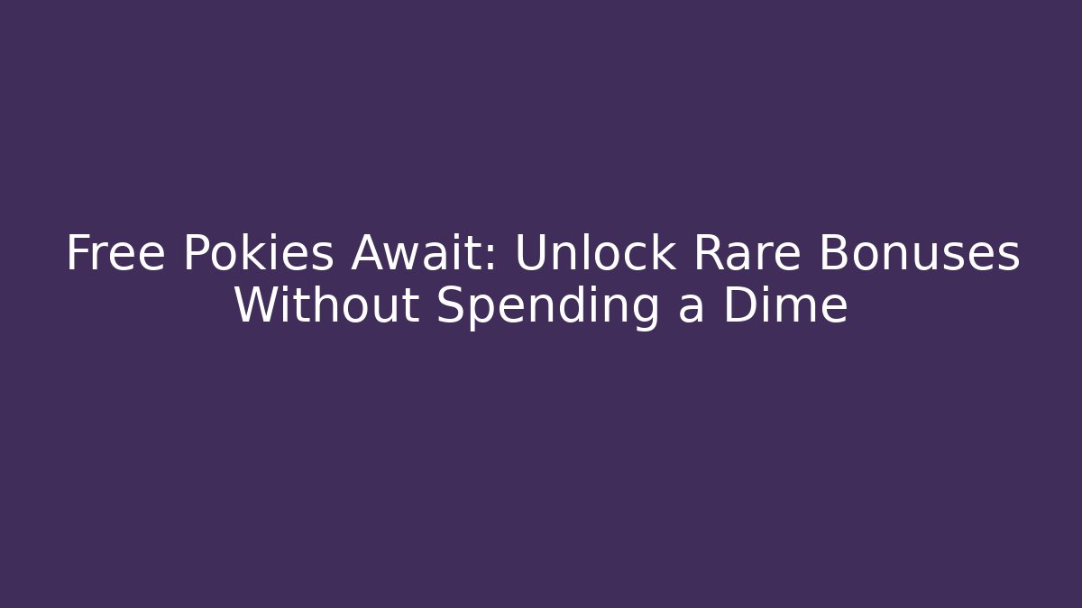 Free Pokies Await: Unlock Rare Bonuses Without Spending a Dime