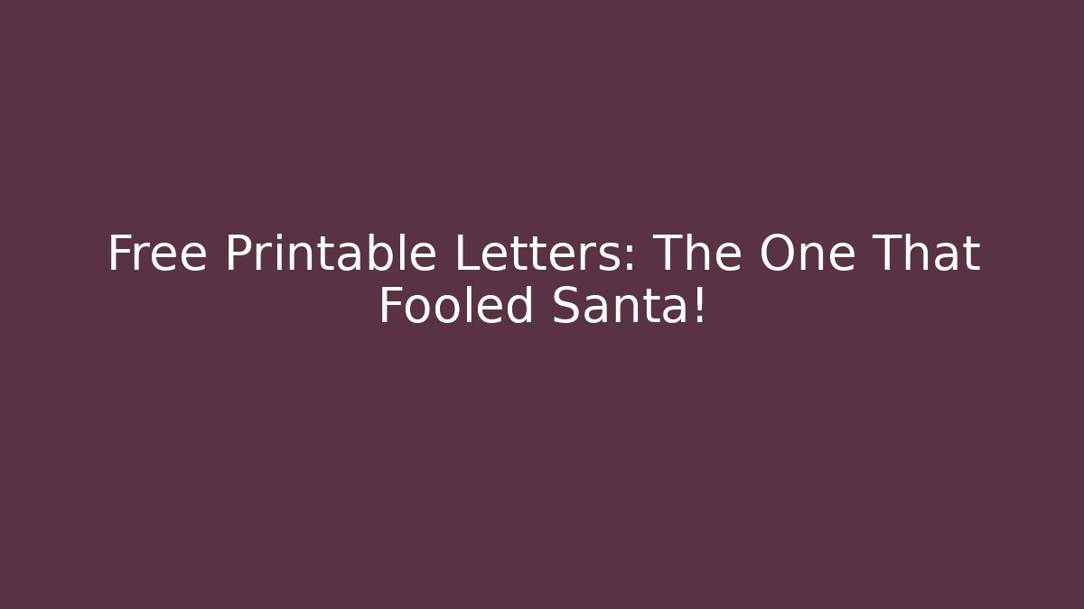 Free Printable Letters: The One That Fooled Santa!