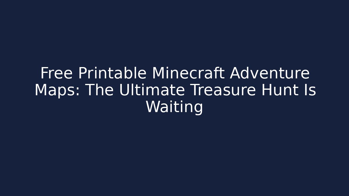 Free Printable Minecraft Adventure Maps: The Ultimate Treasure Hunt Is Waiting