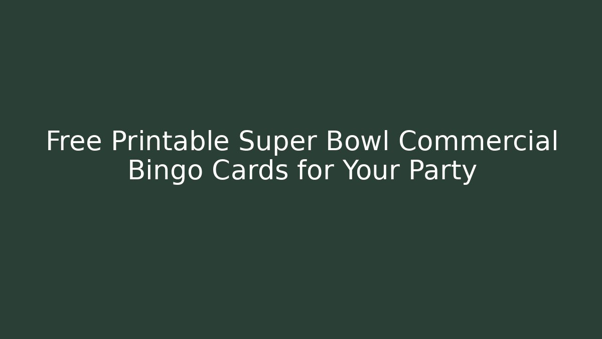 Free Printable Super Bowl Commercial Bingo Cards for Your Party