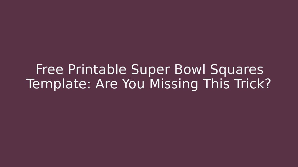 Free Printable Super Bowl Squares Template: Are You Missing This Trick?