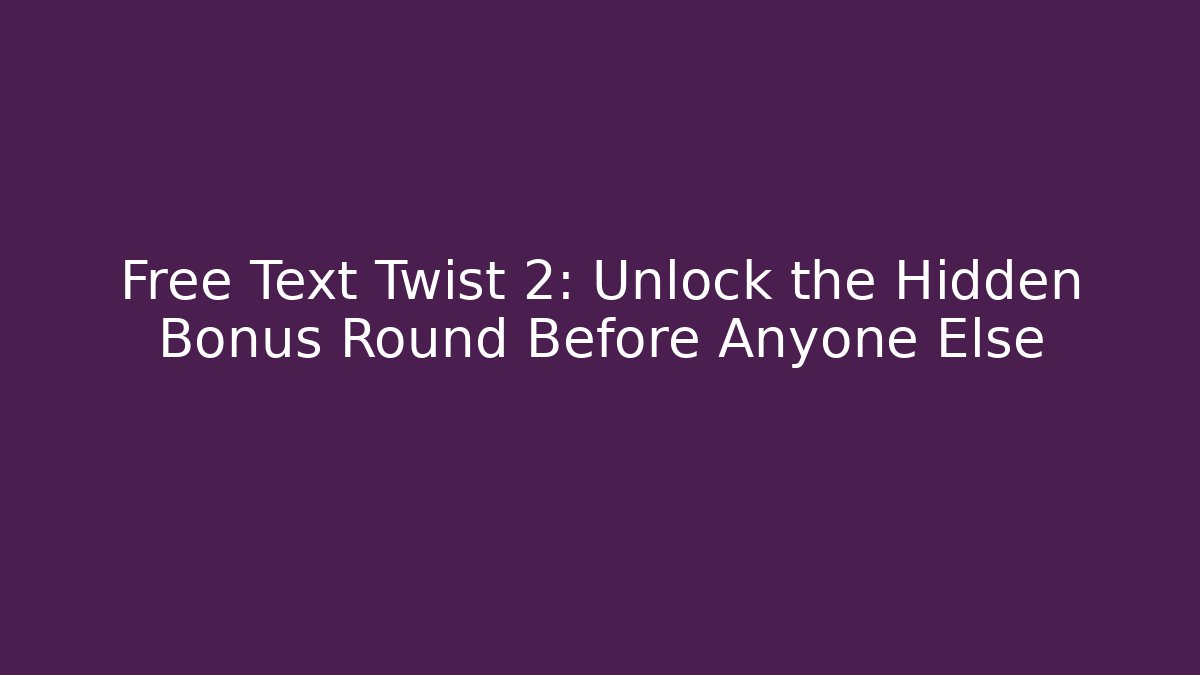 Free Text Twist 2: Unlock the Hidden Bonus Round Before Anyone Else