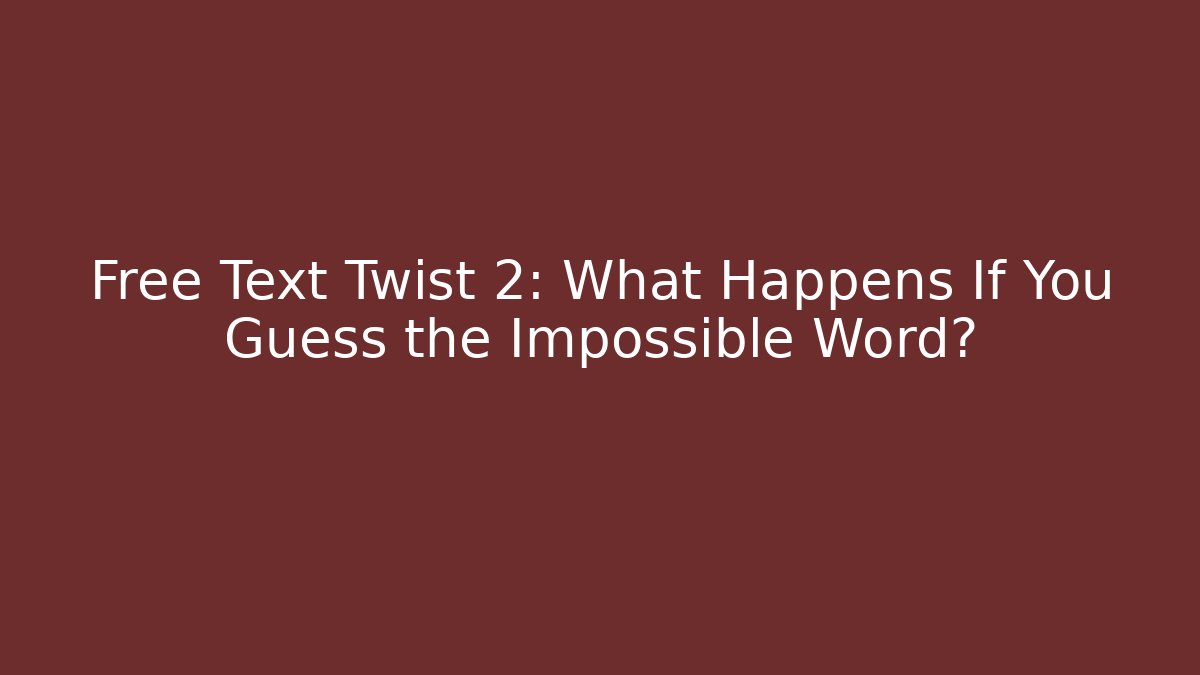 Free Text Twist 2: What Happens If You Guess the Impossible Word?