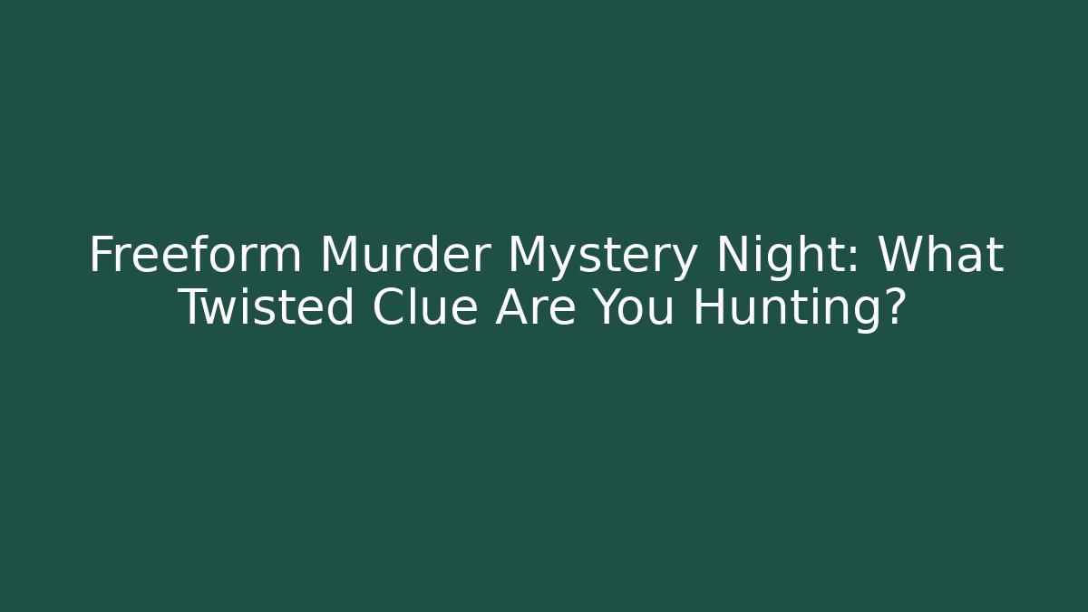 Freeform Murder Mystery Night: What Twisted Clue Are You Hunting?