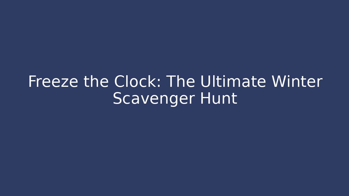 Freeze the Clock: The Ultimate Winter Scavenger Hunt - Boomer Naturals