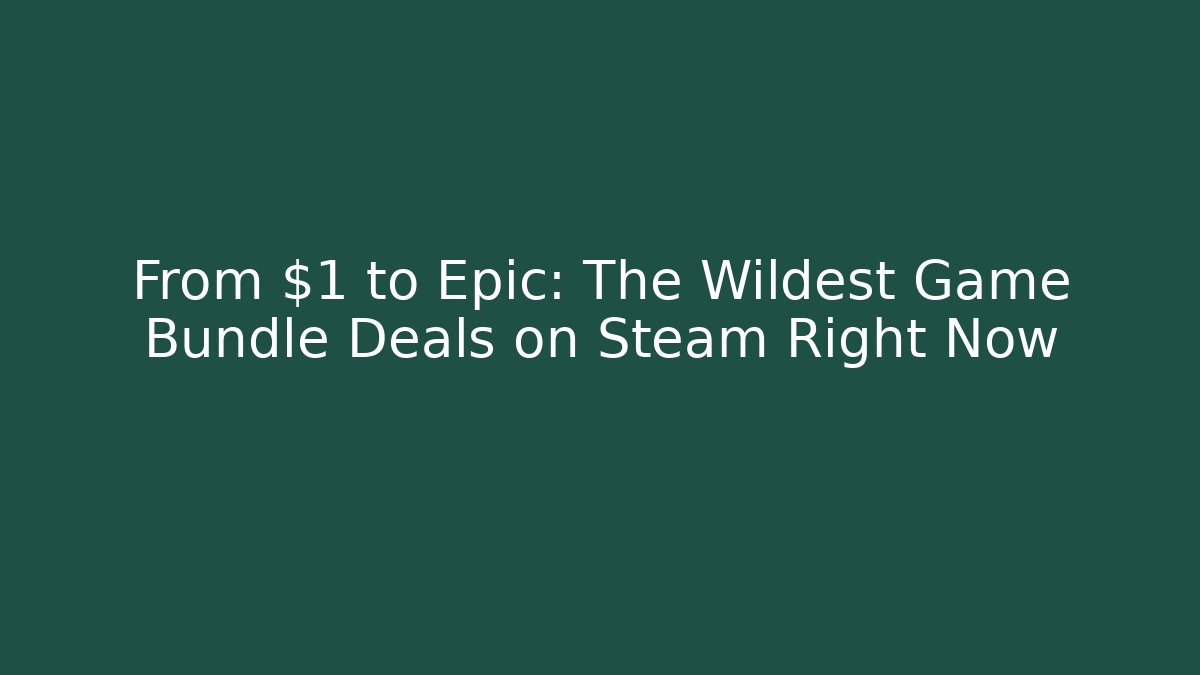 From $1 to Epic: The Wildest Game Bundle Deals on Steam Right Now