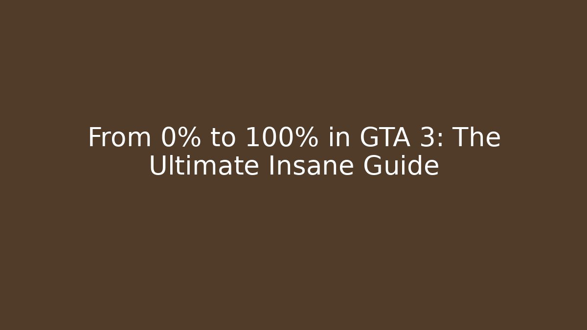 From 0% to 100% in GTA 3: The Ultimate Insane Guide
