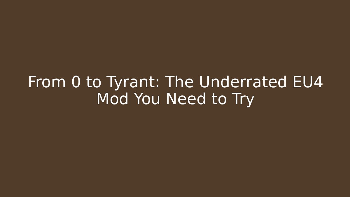 From 0 to Tyrant: The Underrated EU4 Mod You Need to Try