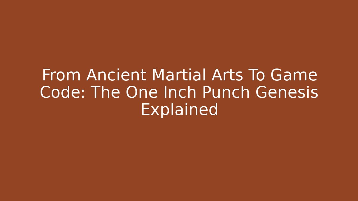 From Ancient Martial Arts To Game Code: The One Inch Punch Genesis Explained