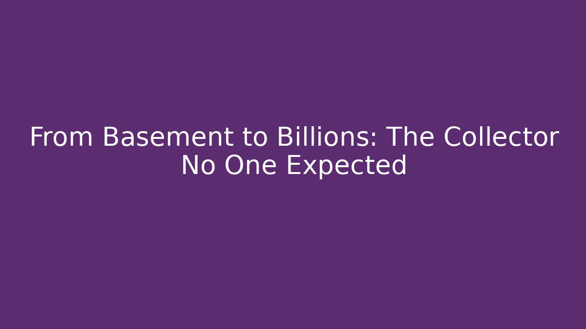 From Basement to Billions: The Collector No One Expected