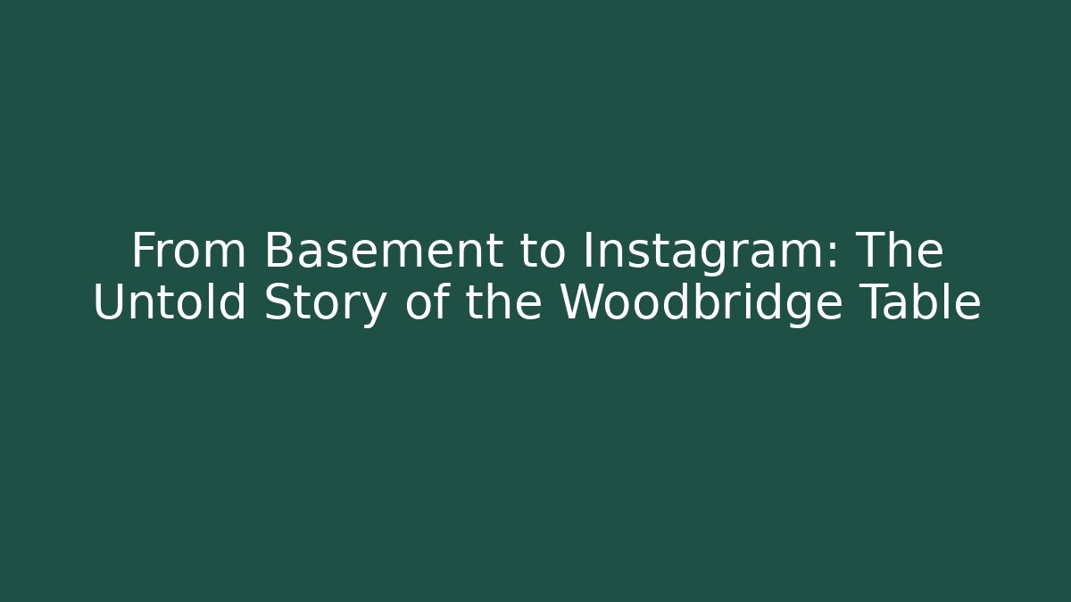 From Basement to Instagram: The Untold Story of the Woodbridge Table
