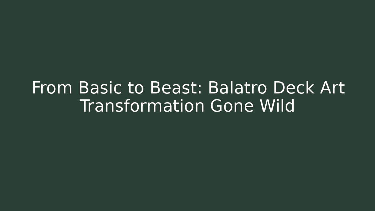 From Basic to Beast: Balatro Deck Art Transformation Gone Wild