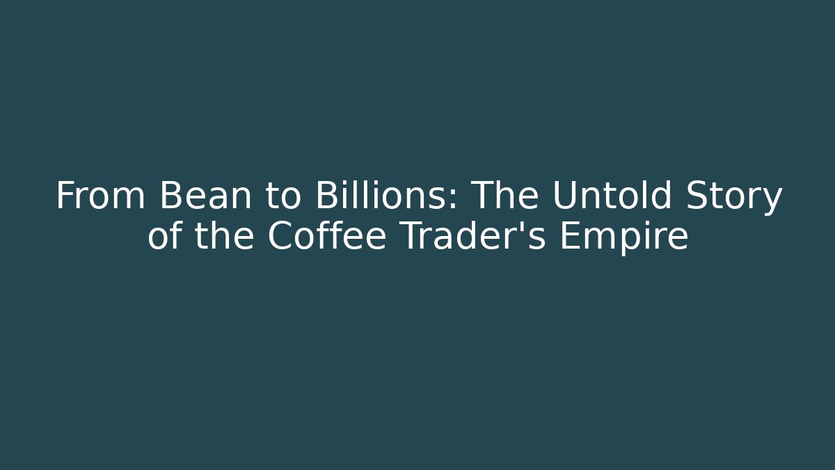 From Bean to Billions: The Untold Story of the Coffee Trader's Empire - Boomer Naturals
