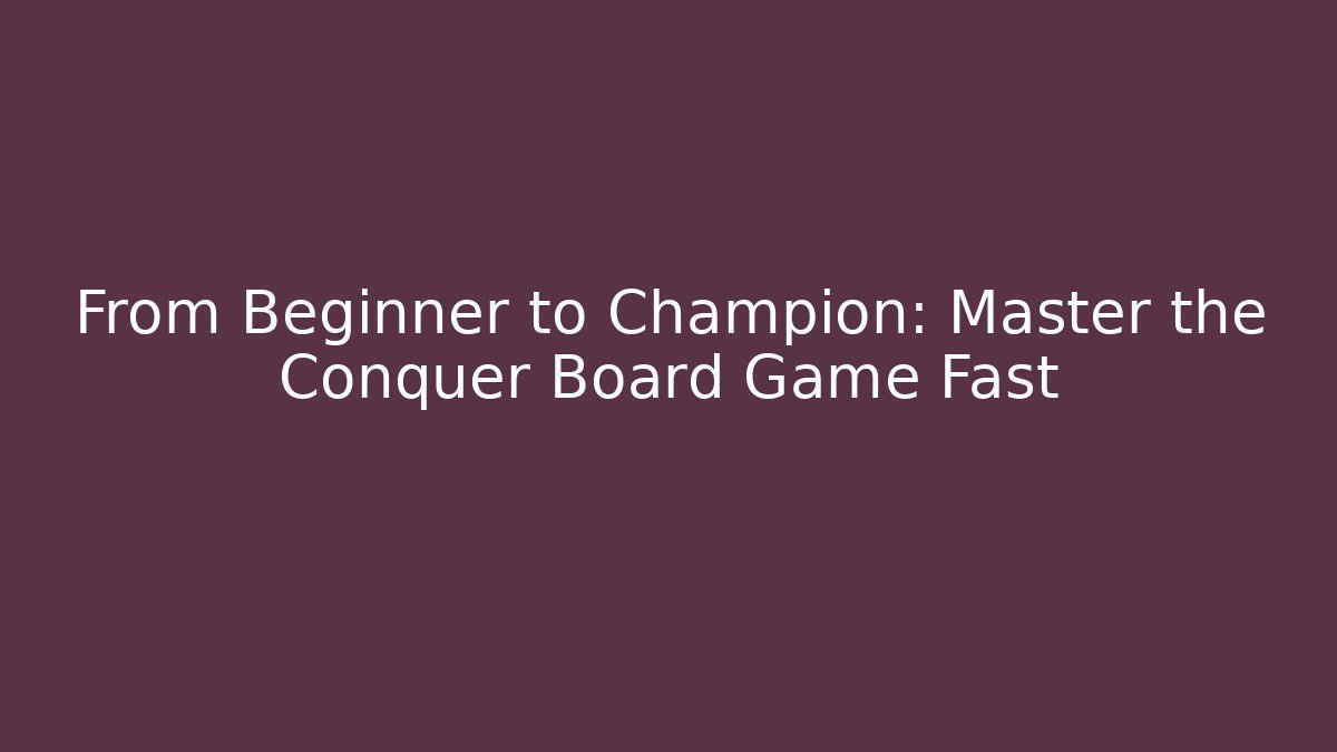 From Beginner to Champion: Master the Conquer Board Game Fast