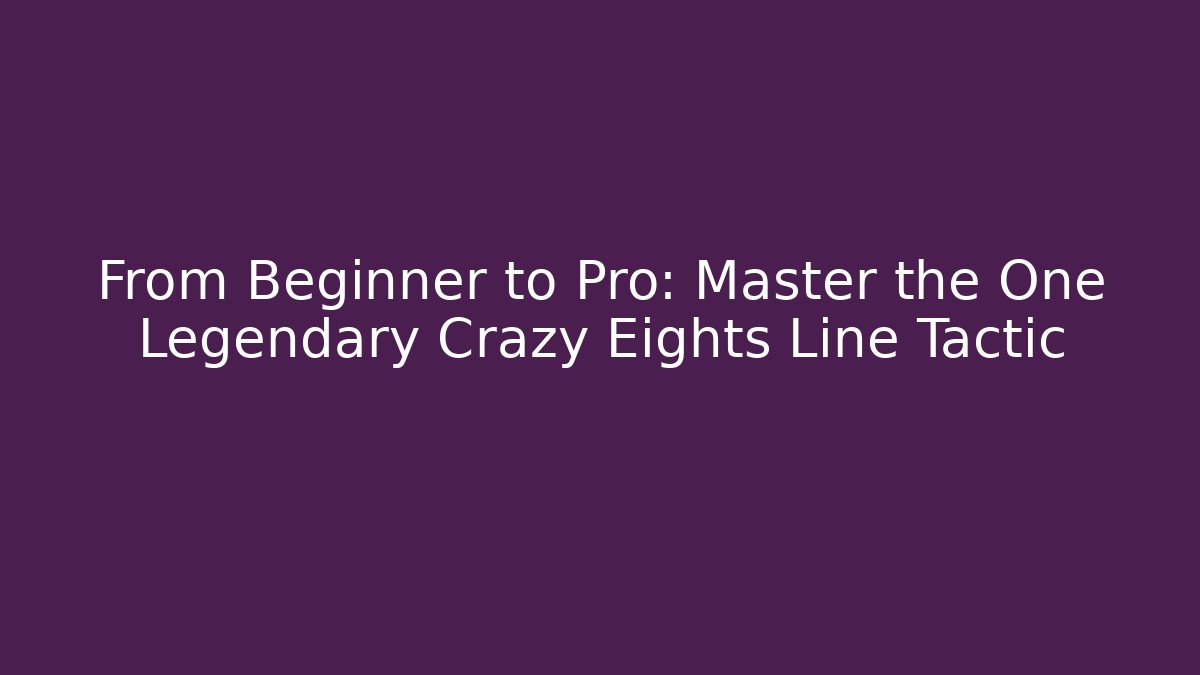 From Beginner to Pro: Master the One Legendary Crazy Eights Line Tactic - Boomer Naturals