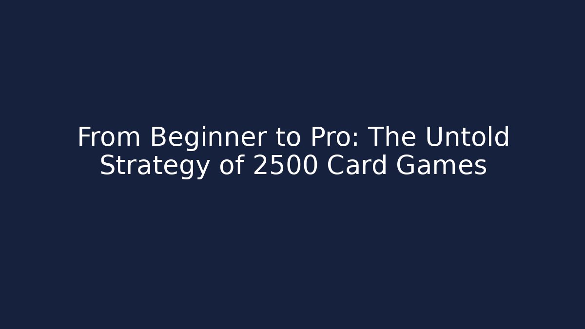 From Beginner to Pro: The Untold Strategy of 2500 Card Games